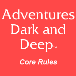 Adventures Dark and Deep™ Core Rules